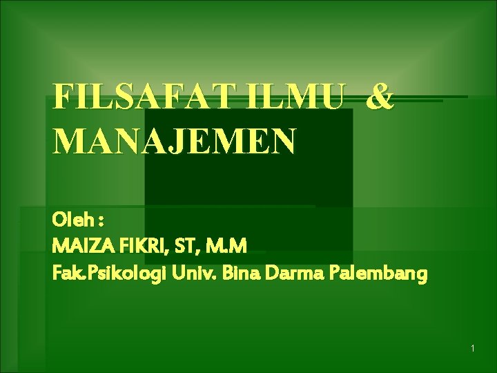 FILSAFAT ILMU & MANAJEMEN Oleh : MAIZA FIKRI, ST, M. M Fak. Psikologi Univ.