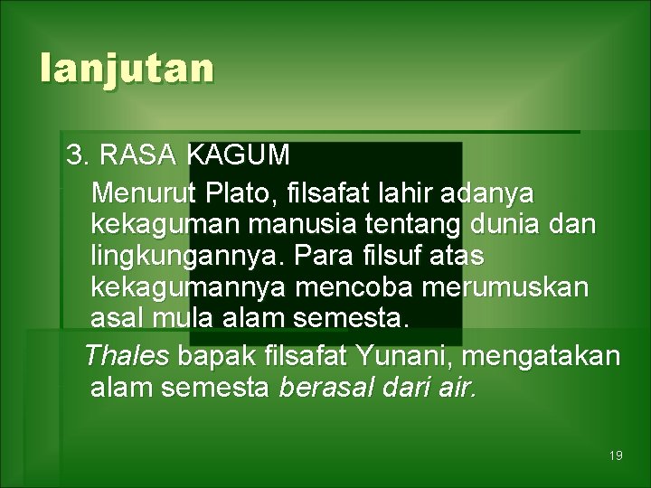 lanjutan 3. RASA KAGUM Menurut Plato, filsafat lahir adanya kekaguman manusia tentang dunia dan