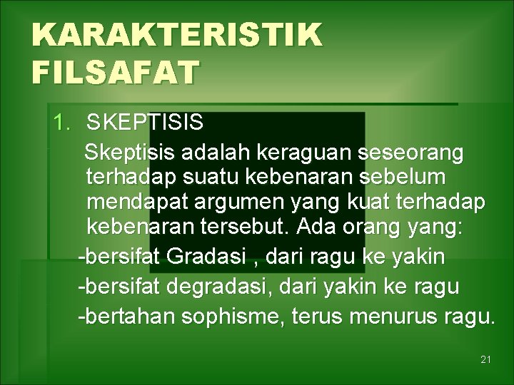 KARAKTERISTIK FILSAFAT 1. SKEPTISIS Skeptisis adalah keraguan seseorang terhadap suatu kebenaran sebelum mendapat argumen