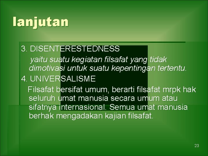 lanjutan 3. DISENTERESTEDNESS yaitu suatu kegiatan filsafat yang tidak dimotivasi untuk suatu kepentingan tertentu.