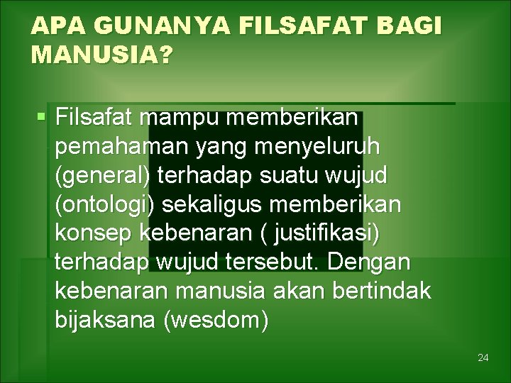 APA GUNANYA FILSAFAT BAGI MANUSIA? § Filsafat mampu memberikan pemahaman yang menyeluruh (general) terhadap