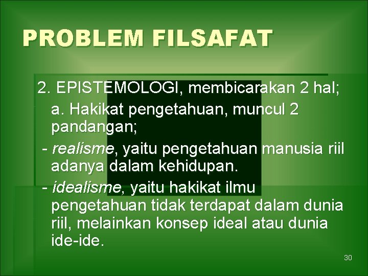 PROBLEM FILSAFAT 2. EPISTEMOLOGI, membicarakan 2 hal; a. Hakikat pengetahuan, muncul 2 pandangan; -