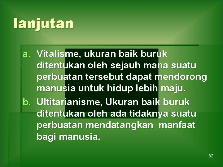 lanjutan a. Vitalisme, ukuran baik buruk ditentukan oleh sejauh mana suatu perbuatan tersebut dapat