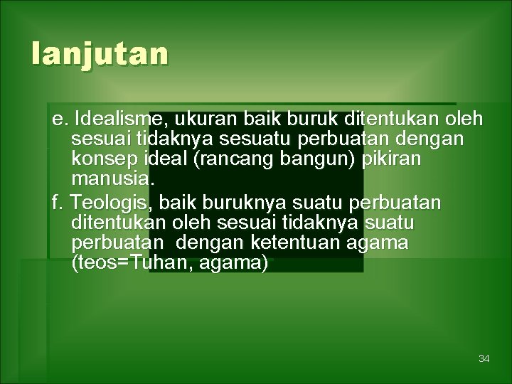 lanjutan e. Idealisme, ukuran baik buruk ditentukan oleh sesuai tidaknya sesuatu perbuatan dengan konsep
