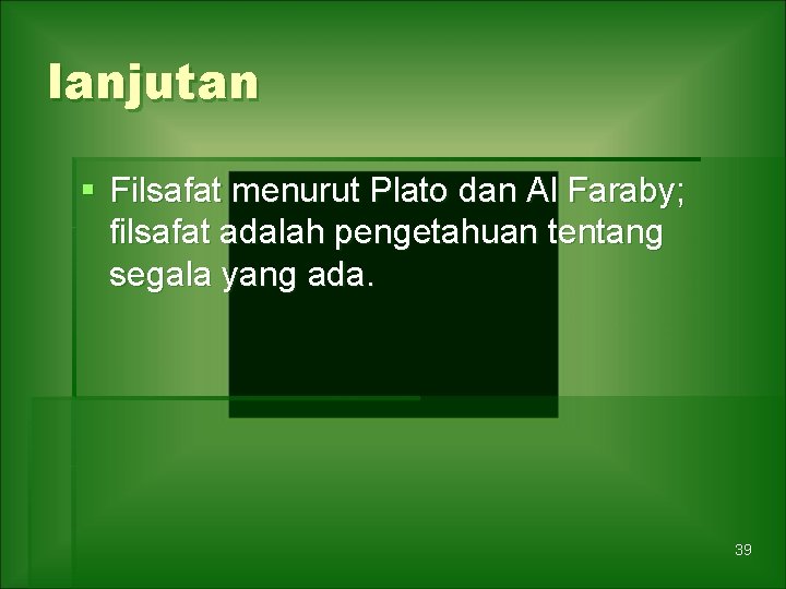 lanjutan § Filsafat menurut Plato dan Al Faraby; filsafat adalah pengetahuan tentang segala yang