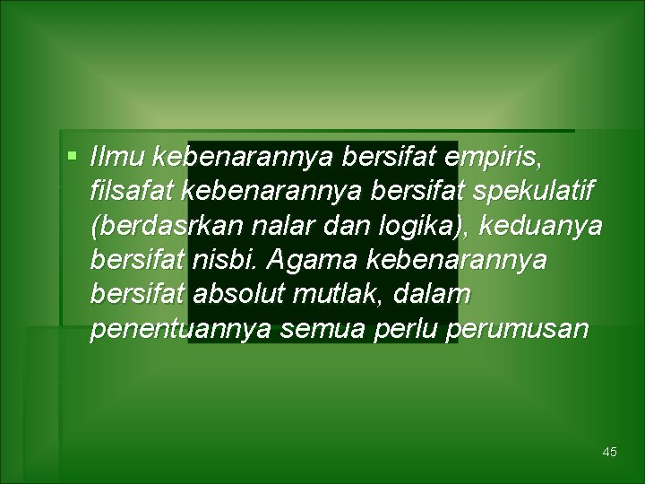§ Ilmu kebenarannya bersifat empiris, filsafat kebenarannya bersifat spekulatif (berdasrkan nalar dan logika), keduanya