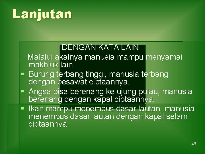 Lanjutan DENGAN KATA LAIN Malalui akalnya manusia mampu menyamai makhluk lain. § Burung terbang