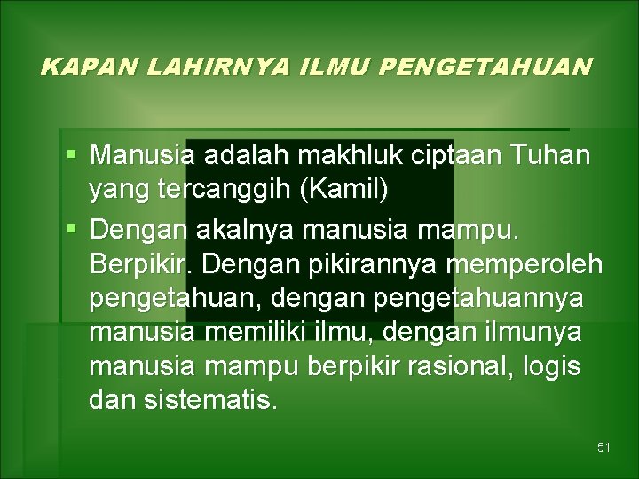 KAPAN LAHIRNYA ILMU PENGETAHUAN § Manusia adalah makhluk ciptaan Tuhan yang tercanggih (Kamil) §