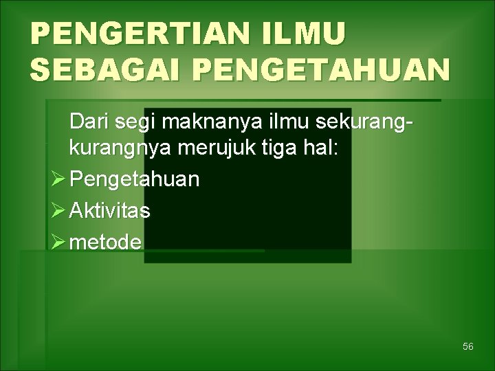 PENGERTIAN ILMU SEBAGAI PENGETAHUAN Dari segi maknanya ilmu sekurangnya merujuk tiga hal: Ø Pengetahuan