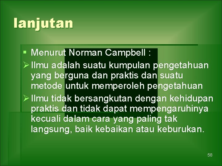 lanjutan § Menurut Norman Campbell : Ø Ilmu adalah suatu kumpulan pengetahuan yang berguna