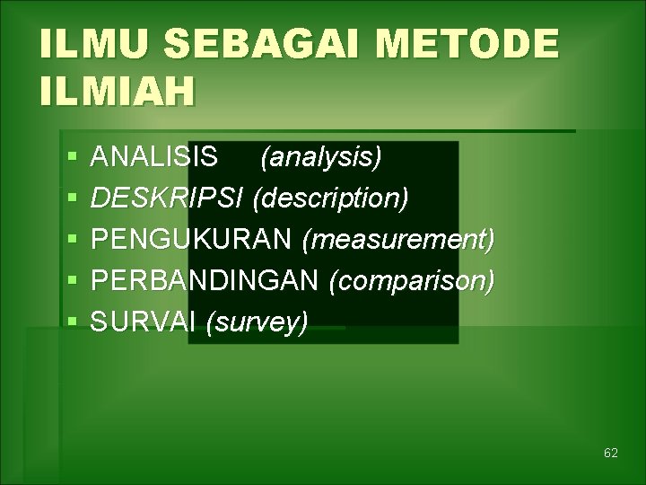 ILMU SEBAGAI METODE ILMIAH § § § ANALISIS (analysis) DESKRIPSI (description) PENGUKURAN (measurement) PERBANDINGAN
