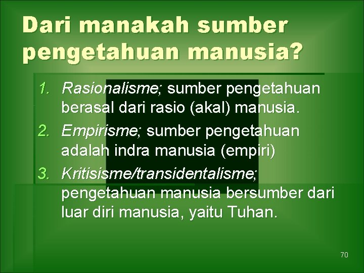 Dari manakah sumber pengetahuan manusia? 1. Rasionalisme; sumber pengetahuan berasal dari rasio (akal) manusia.