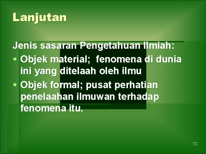 Lanjutan Jenis sasaran Pengetahuan Ilmiah: § Objek material; fenomena di dunia ini yang ditelaah