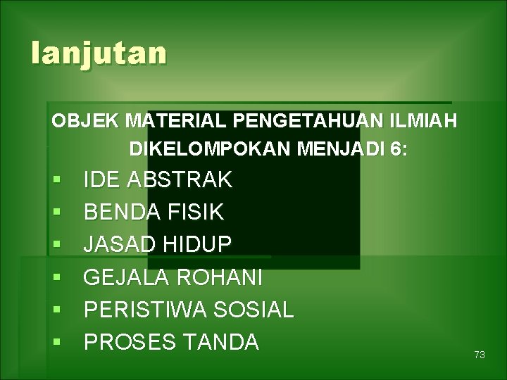 lanjutan OBJEK MATERIAL PENGETAHUAN ILMIAH DIKELOMPOKAN MENJADI 6: § § § IDE ABSTRAK BENDA