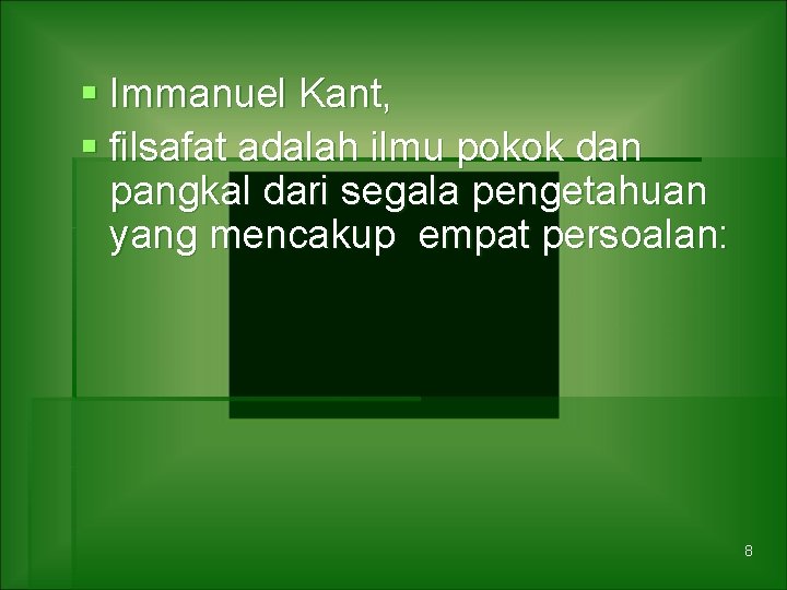 § Immanuel Kant, § filsafat adalah ilmu pokok dan pangkal dari segala pengetahuan yang
