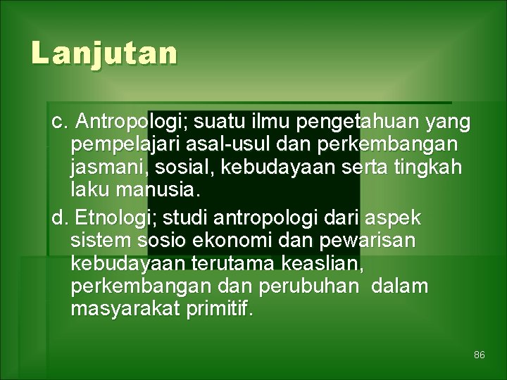 Lanjutan c. Antropologi; suatu ilmu pengetahuan yang pempelajari asal-usul dan perkembangan jasmani, sosial, kebudayaan