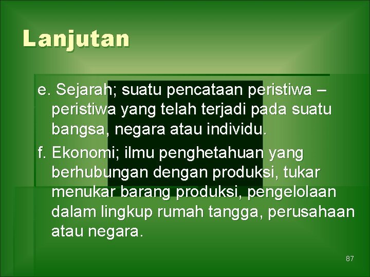 Lanjutan e. Sejarah; suatu pencataan peristiwa – peristiwa yang telah terjadi pada suatu bangsa,