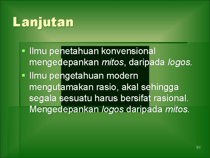 Lanjutan § Ilmu penetahuan konvensional mengedepankan mitos, daripada logos. § Ilmu pengetahuan modern mengutamakan