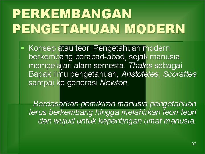 PERKEMBANGAN PENGETAHUAN MODERN § Konsep atau teori Pengetahuan modern berkembang berabad-abad, sejak manusia mempelajari