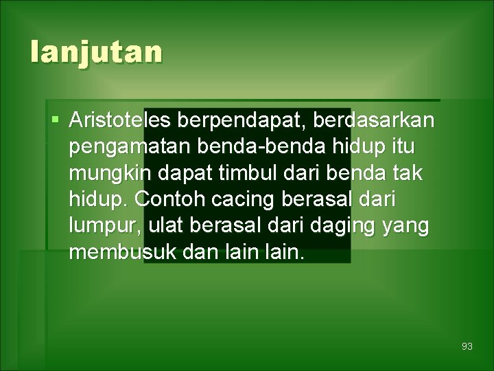 lanjutan § Aristoteles berpendapat, berdasarkan pengamatan benda-benda hidup itu mungkin dapat timbul dari benda