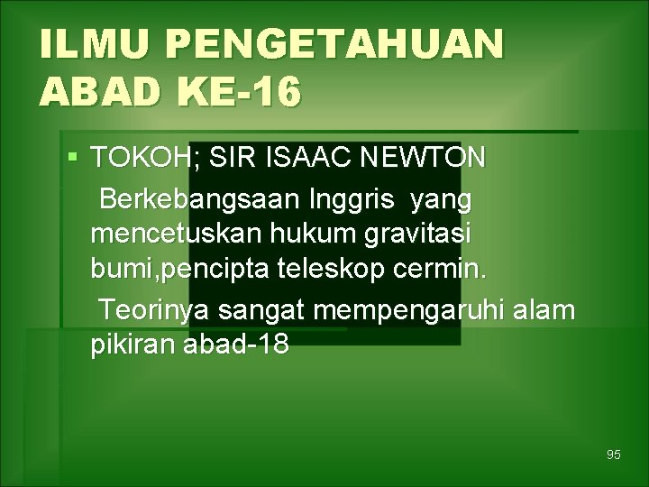 ILMU PENGETAHUAN ABAD KE-16 § TOKOH; SIR ISAAC NEWTON Berkebangsaan Inggris yang mencetuskan hukum