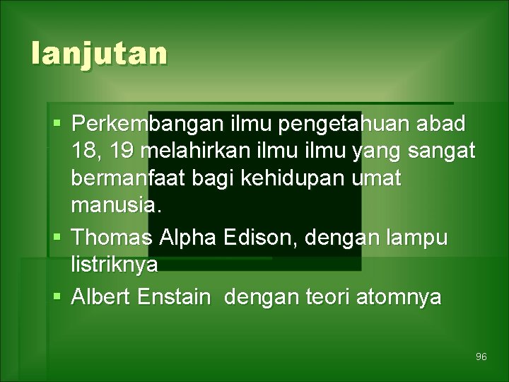 lanjutan § Perkembangan ilmu pengetahuan abad 18, 19 melahirkan ilmu yang sangat bermanfaat bagi
