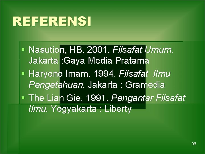 REFERENSI § Nasution, HB. 2001. Filsafat Umum. Jakarta : Gaya Media Pratama § Haryono