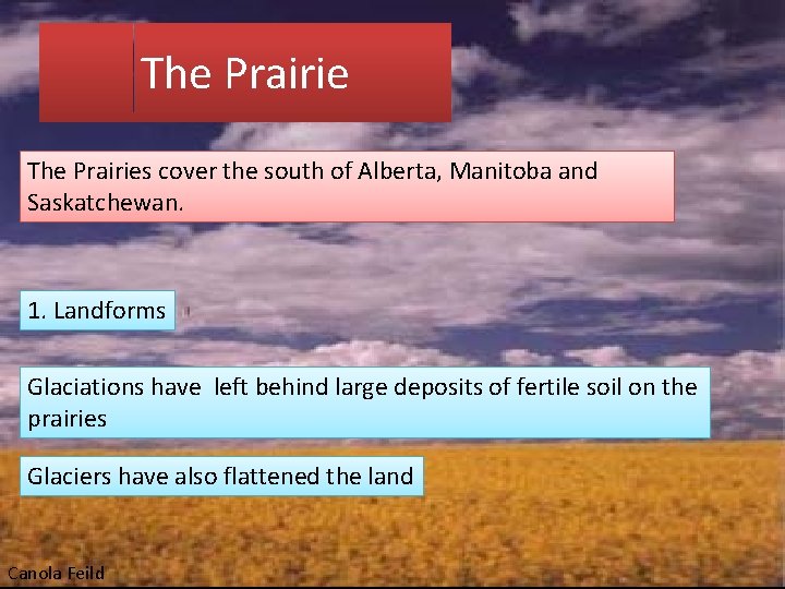 The Prairies cover the south of Alberta, Manitoba and Saskatchewan. 1. Landforms Glaciations have