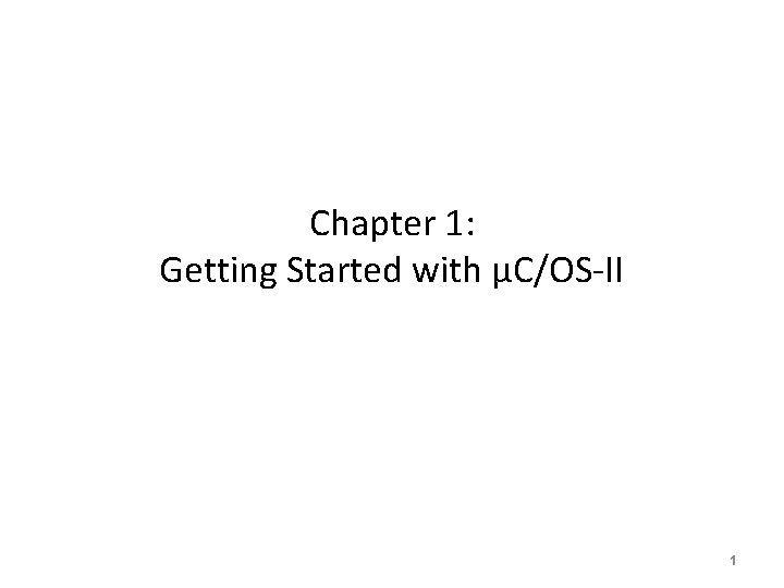 Chapter 1: Getting Started with μC/OS-II 1 