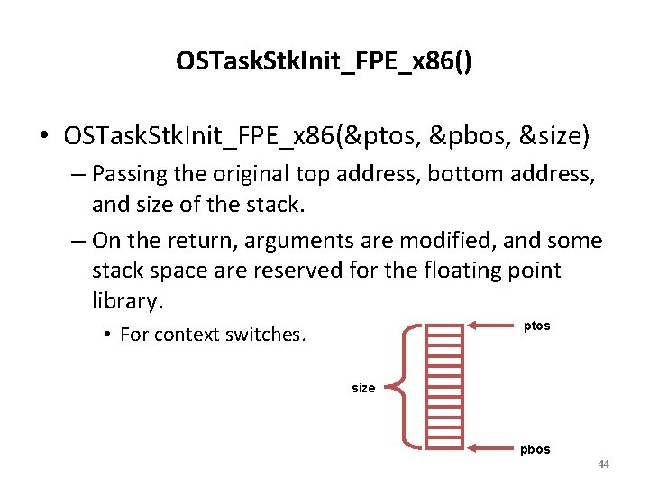 OSTask. Stk. Init_FPE_x 86() • OSTask. Stk. Init_FPE_x 86(&ptos, &pbos, &size) – Passing the