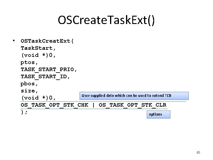 OSCreate. Task. Ext() • OSTask. Creat. Ext( Task. Start, (void *)0, ptos, TASK_START_PRIO, TASK_START_ID,