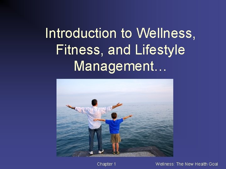 Introduction to Wellness, Fitness, and Lifestyle Management… Chapter 1 Wellness: The New Health Goal