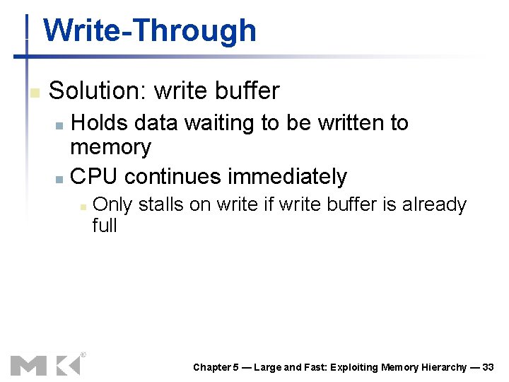 Write-Through n Solution: write buffer Holds data waiting to be written to memory n Write-Through n Solution: write buffer Holds data waiting to be written to memory n