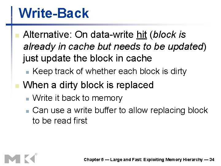 Write-Back n Alternative: On data-write hit (block is already in cache but needs to Write-Back n Alternative: On data-write hit (block is already in cache but needs to
