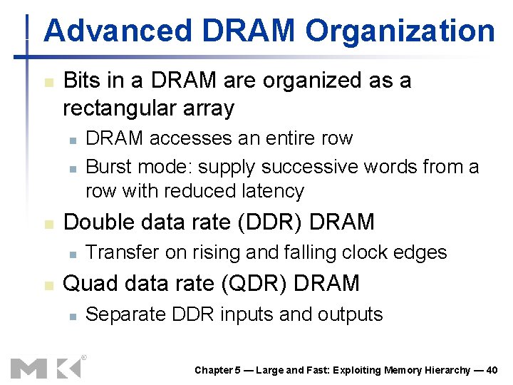 Advanced DRAM Organization n Bits in a DRAM are organized as a rectangular array Advanced DRAM Organization n Bits in a DRAM are organized as a rectangular array