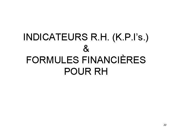 INDICATEURS R. H. (K. P. I’s. ) & FORMULES FINANCIÈRES POUR RH 30 