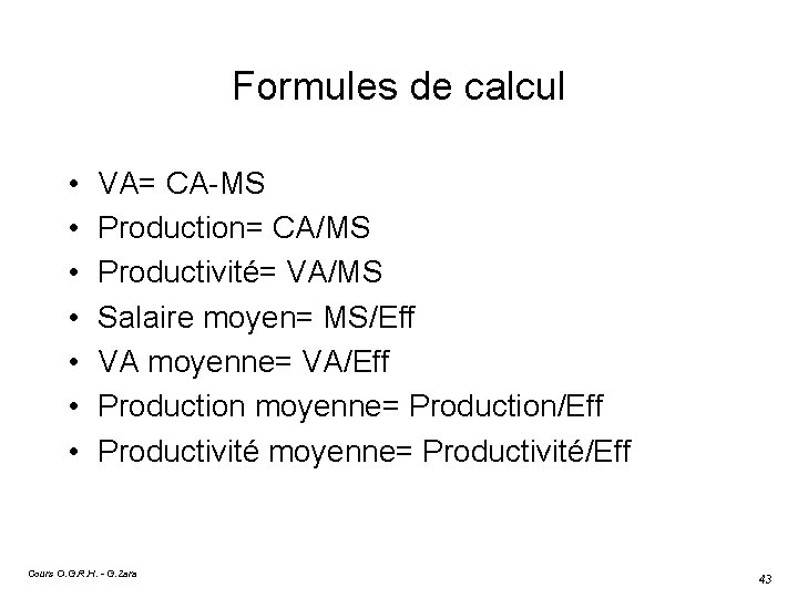 Formules de calcul • • VA= CA-MS Production= CA/MS Productivité= VA/MS Salaire moyen= MS/Eff