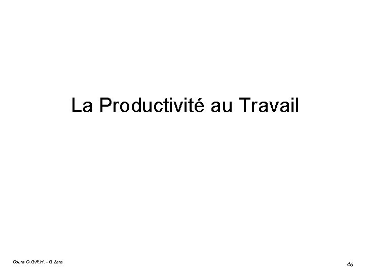 La Productivité au Travail Cours O. G. R. H. - G. Zara 46 