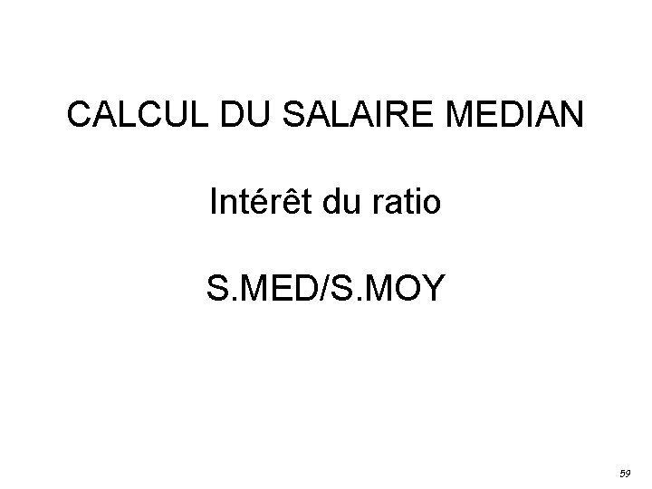 CALCUL DU SALAIRE MEDIAN Intérêt du ratio S. MED/S. MOY 59 