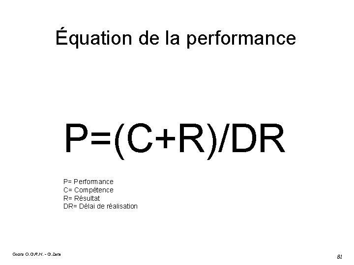 Équation de la performance P=(C+R)/DR P= Performance C= Compétence R= Résultat DR= Délai de