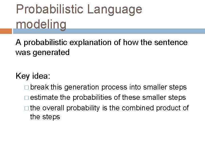 Probabilistic Language modeling A probabilistic explanation of how the sentence was generated Key idea: