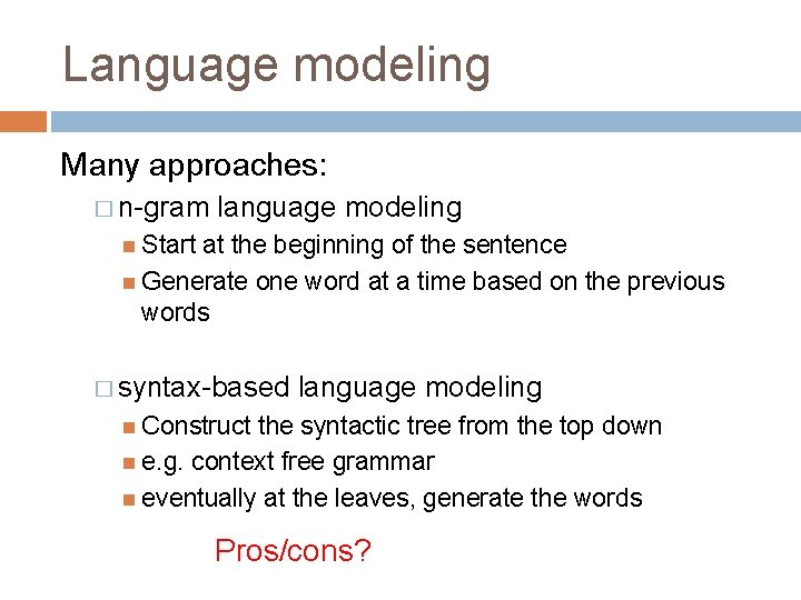 Language modeling Many approaches: � n-gram language modeling Start at the beginning of the