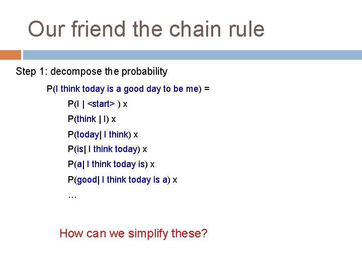 Our friend the chain rule Step 1: decompose the probability P(I think today is