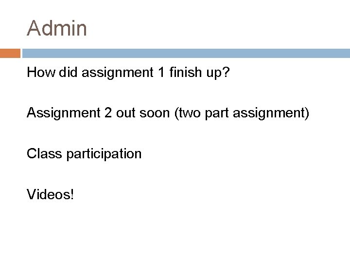 Admin How did assignment 1 finish up? Assignment 2 out soon (two part assignment)