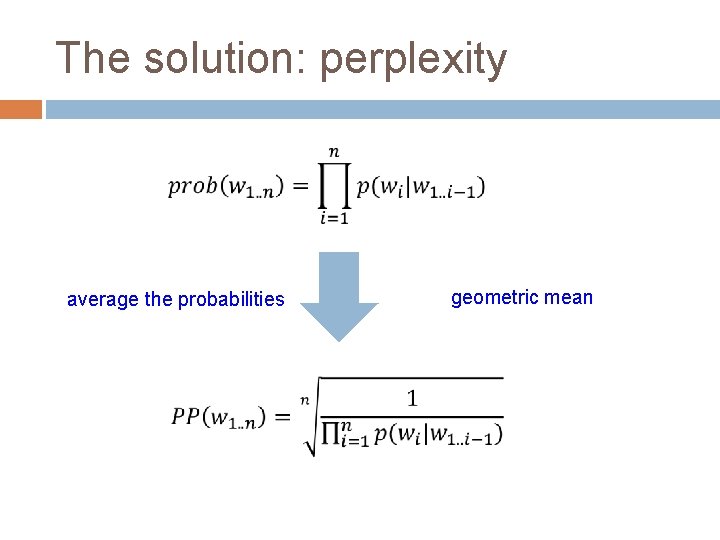 The solution: perplexity average the probabilities geometric mean 