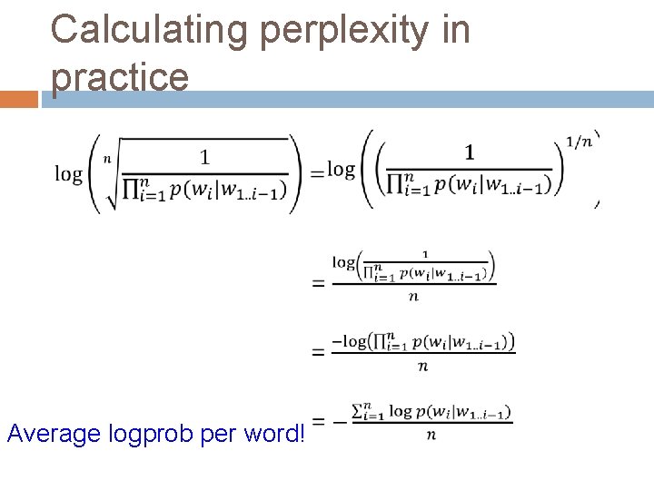 Calculating perplexity in practice Average logprob per word! 