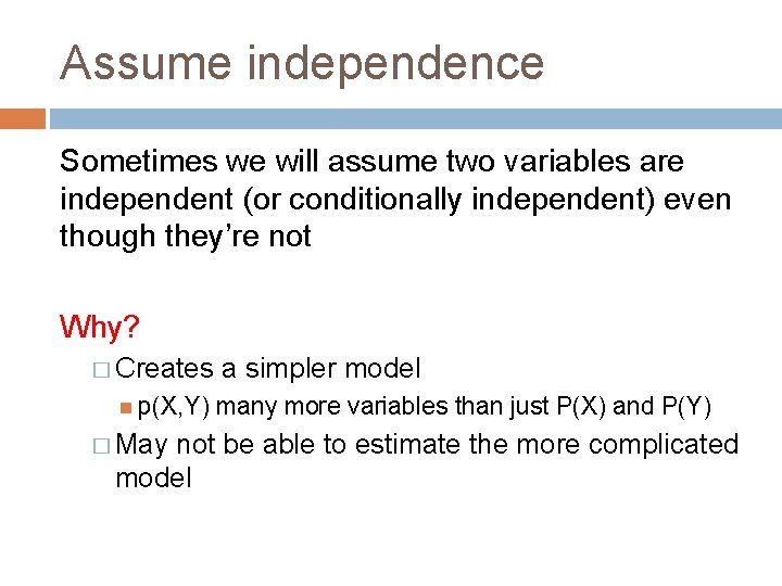 Assume independence Sometimes we will assume two variables are independent (or conditionally independent) even