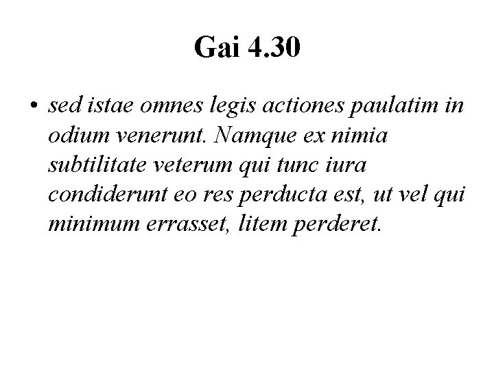 Gai 4. 30 • sed istae omnes legis actiones paulatim in odium venerunt. Namque