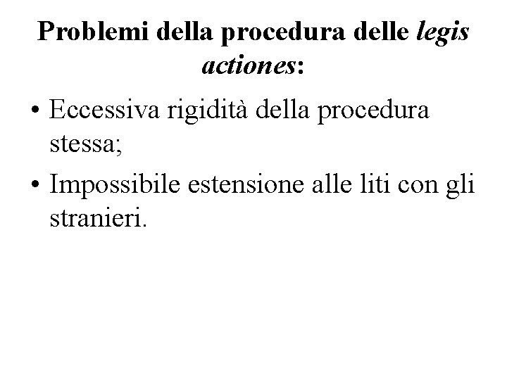 Problemi della procedura delle legis actiones: • Eccessiva rigidità della procedura stessa; • Impossibile
