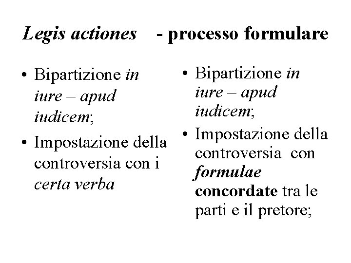 Legis actiones - processo formulare • Bipartizione in iure – apud iudicem; • Impostazione